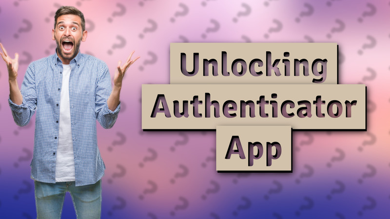 Unlocking Authenticator App