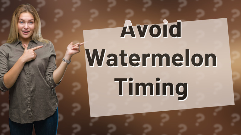Avoid Watermelon Timing