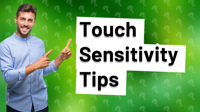 Touch Sensitivity Tips