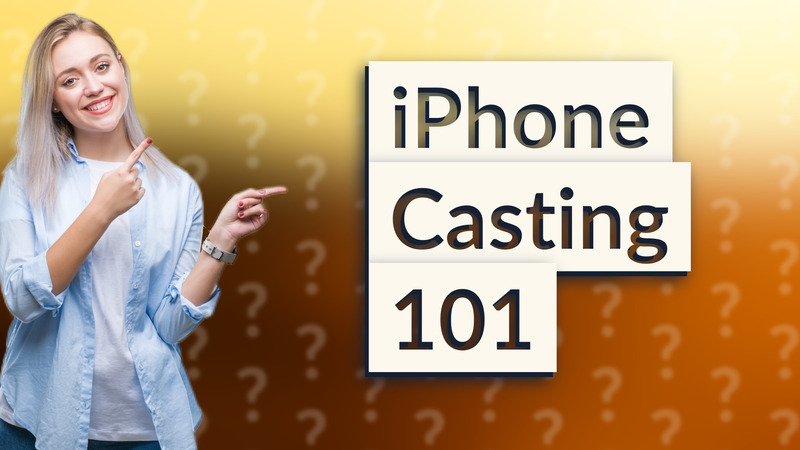 iPhone Casting 101