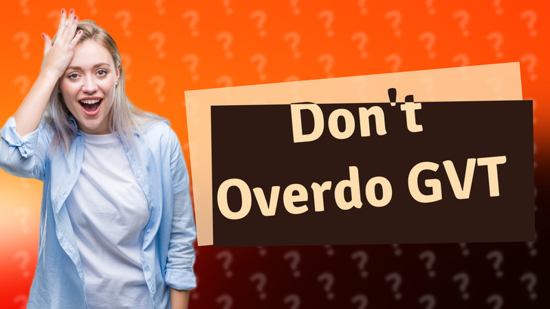 Don't Overdo GVT