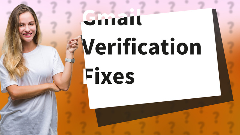 Gmail Verification Fixes