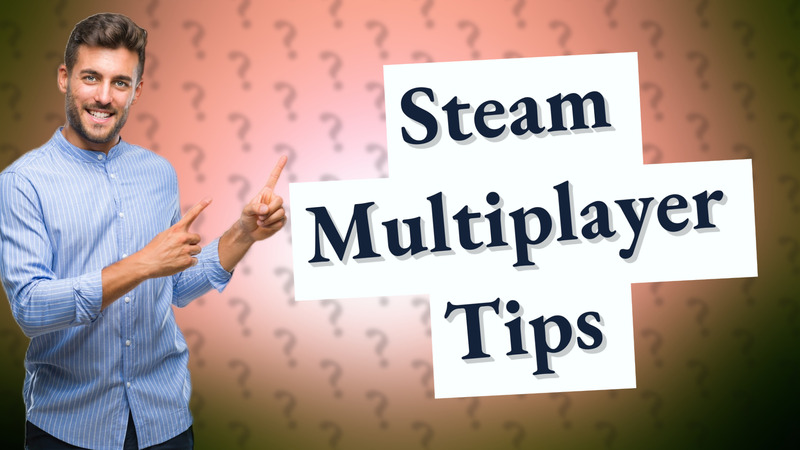 Steam Multiplayer Tips