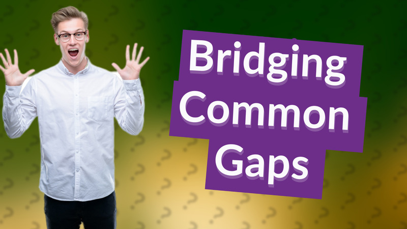 Bridging Common Gaps