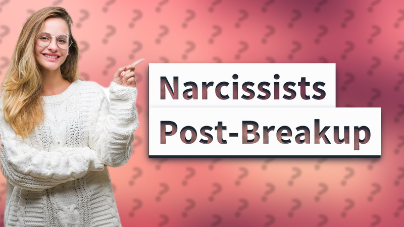 Narcissists Post-Breakup