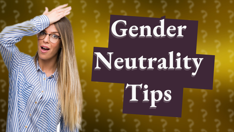 Gender Neutrality Tips