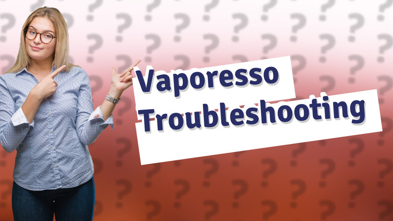 Vaporesso Troubleshooting