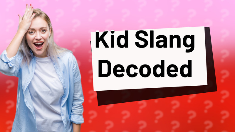 Kid Slang Decoded