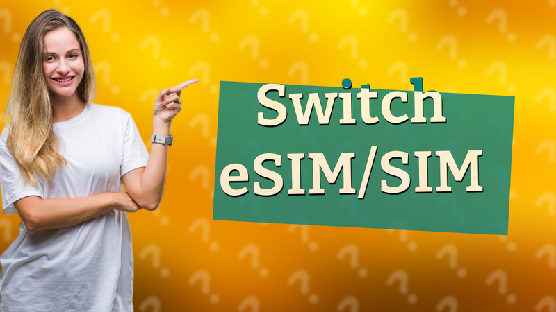 Switch eSIM/SIM