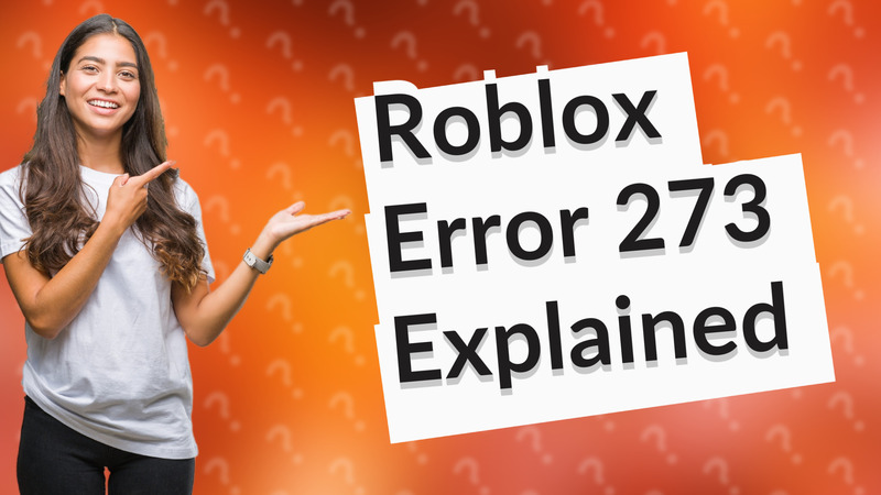 Roblox Error 273 Explained