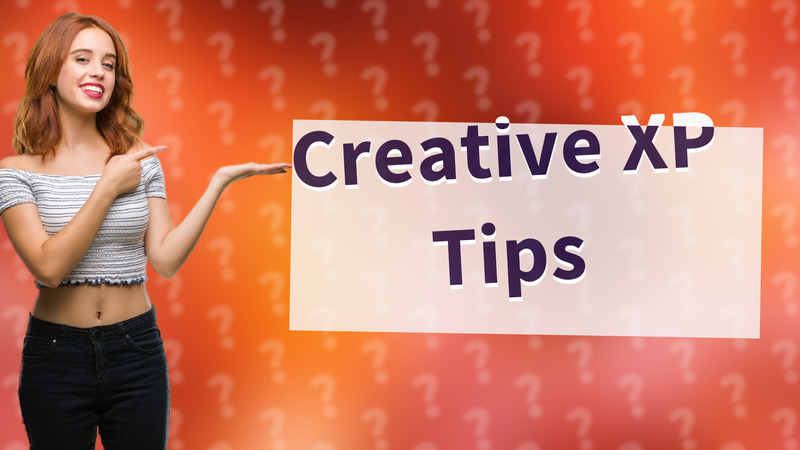 Creative XP Tips