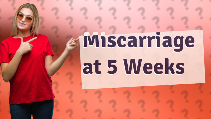 Miscarriage at 5 Weeks