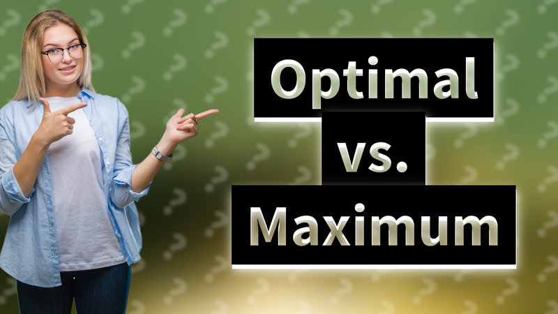 Optimal vs. Maximum