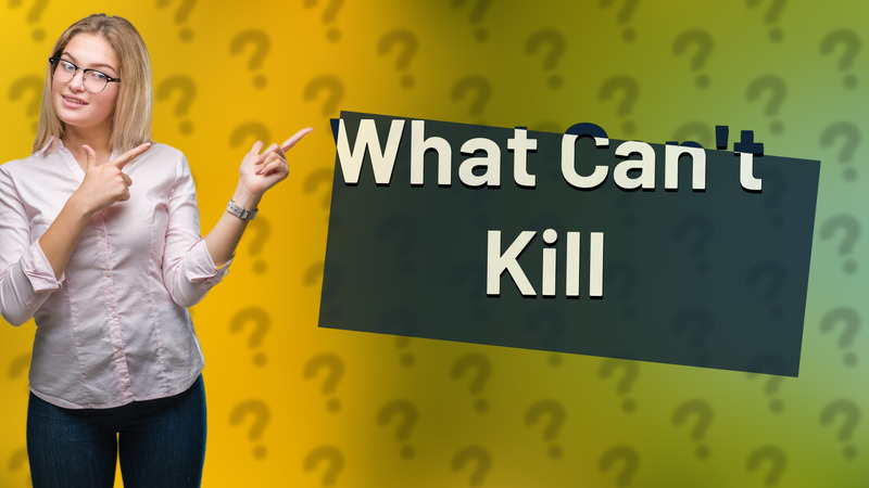 What Can't Kill