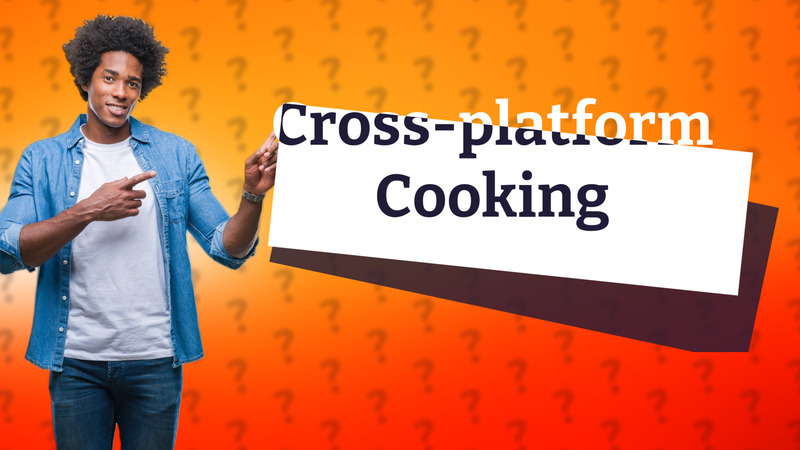 Cross-platform Cooking