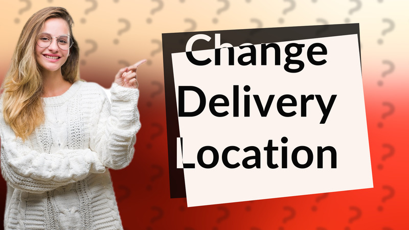 Change Delivery Location