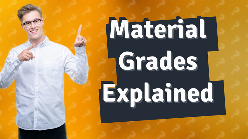 Material Grades Explained
