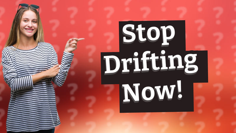 Stop Drifting Now!