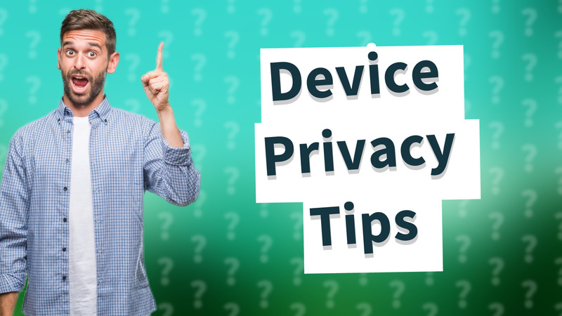 Device Privacy Tips