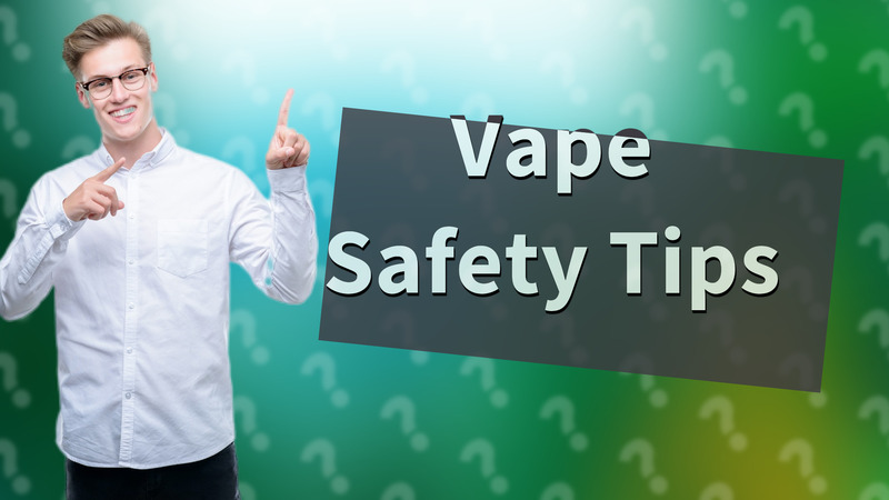 Vape Safety Tips