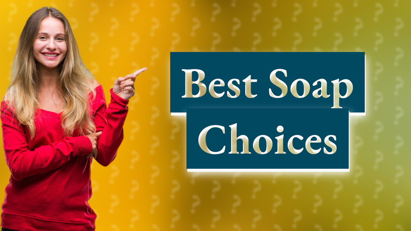 Best Soap Choices