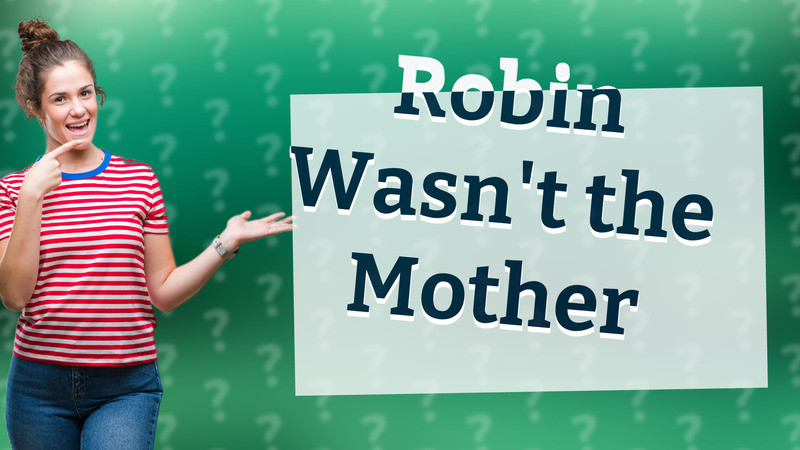 Robin Wasn't the Mother