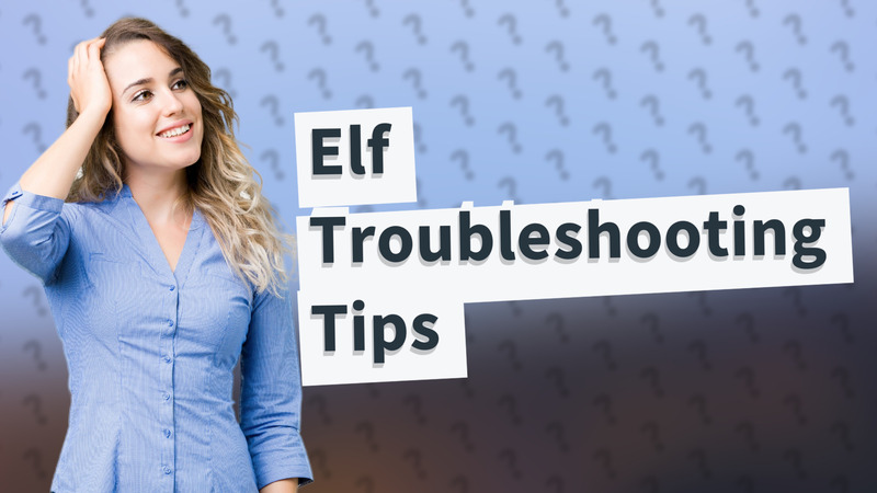 Elf Troubleshooting Tips