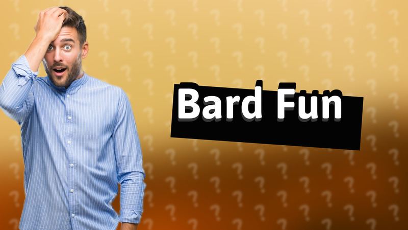 Bard Fun