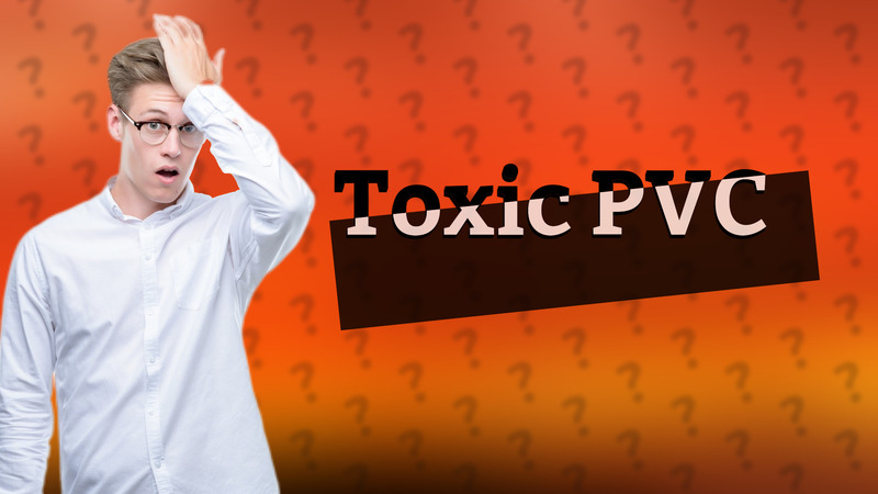 Toxic PVC