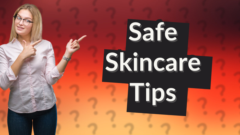 Safe Skincare Tips