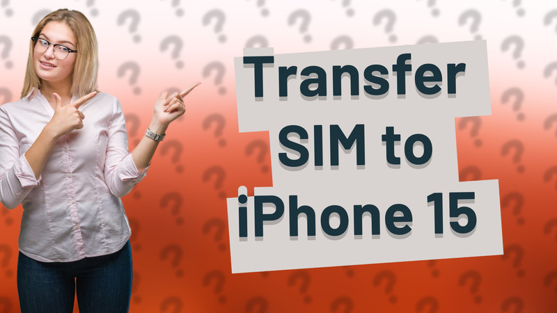 Transfer SIM to iPhone 15