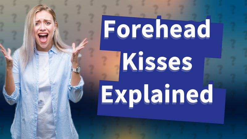 Forehead Kisses Explained