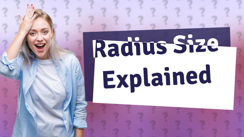 Radius Size Explained