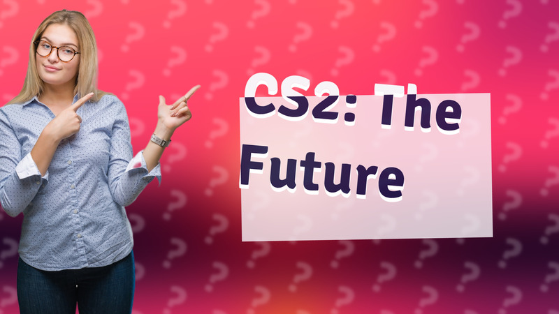 CS2: The Future