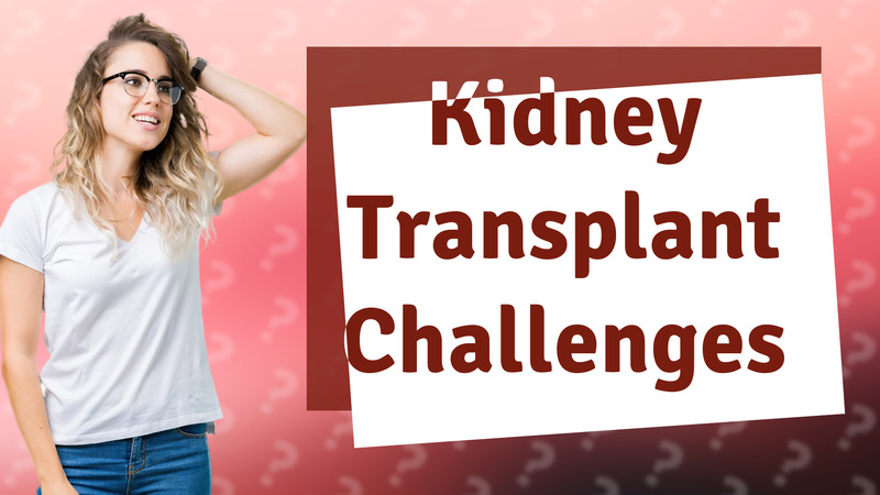Kidney Transplant Challenges