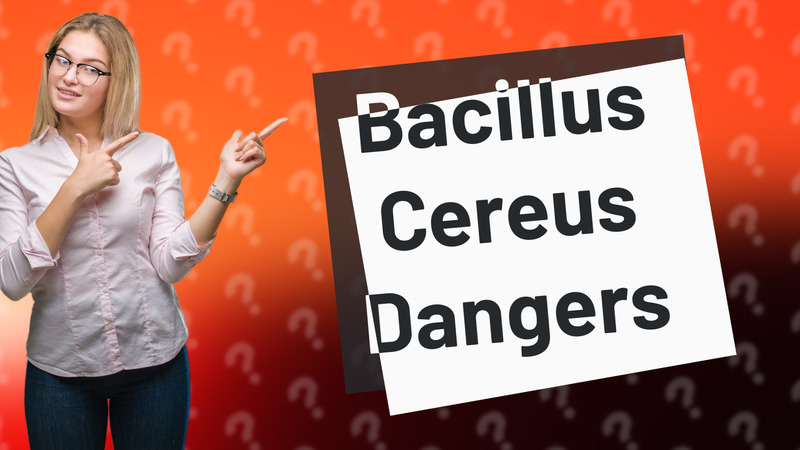 Bacillus Cereus Dangers