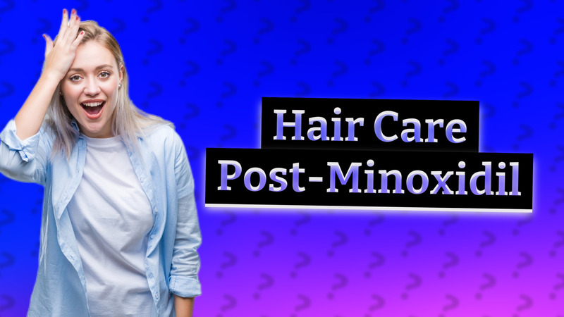 Hair Care Post-Minoxidil