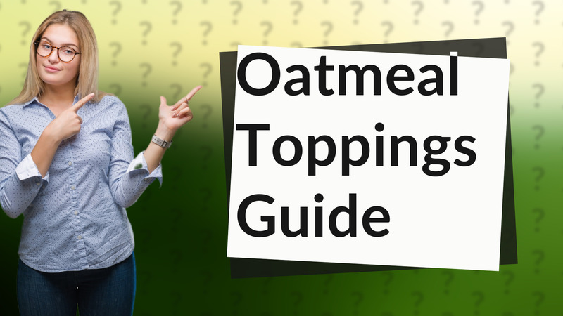 Oatmeal Toppings Guide