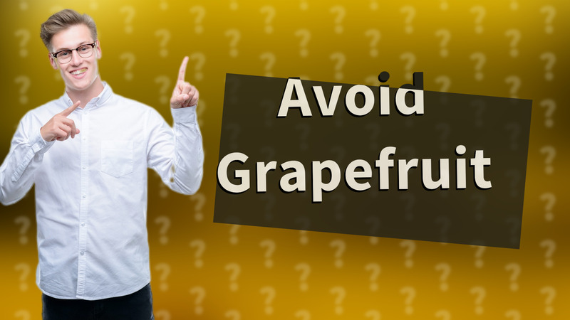 Avoid Grapefruit