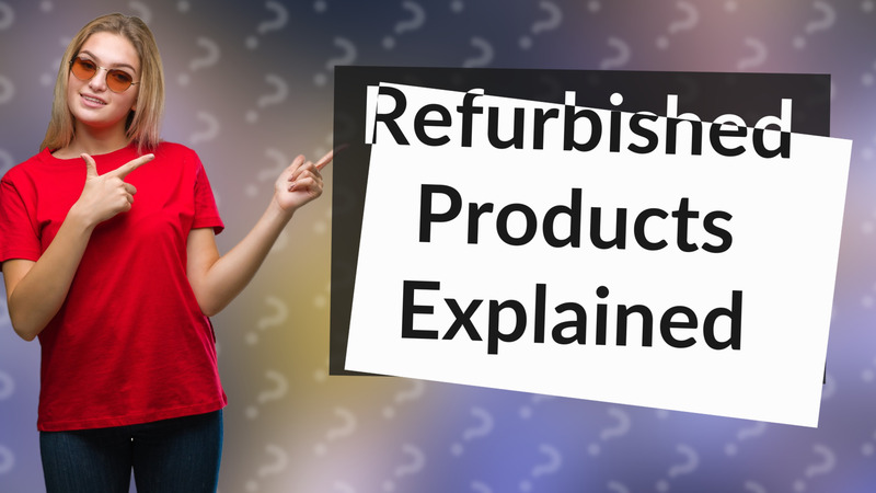 Refurbished Products Explained