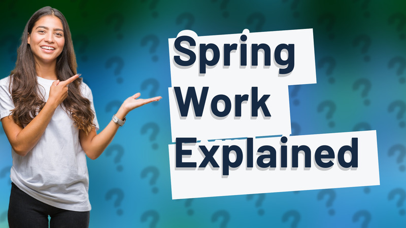 Spring Work Explained
