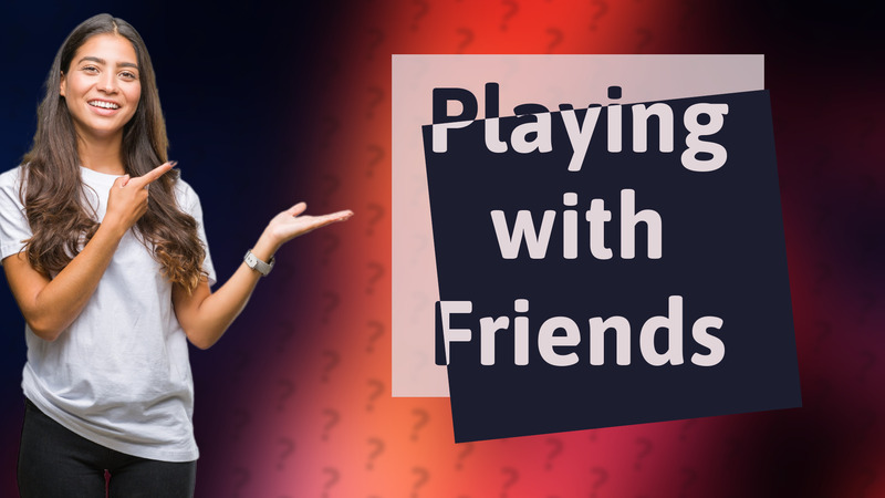Playing with Friends