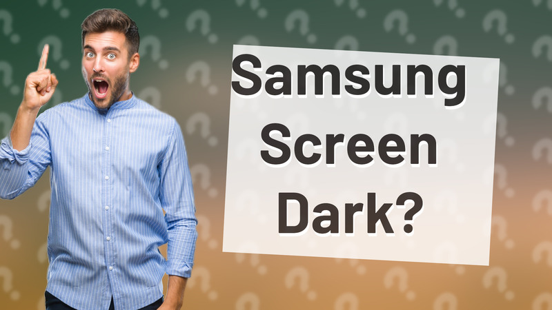 Samsung Screen Dark?