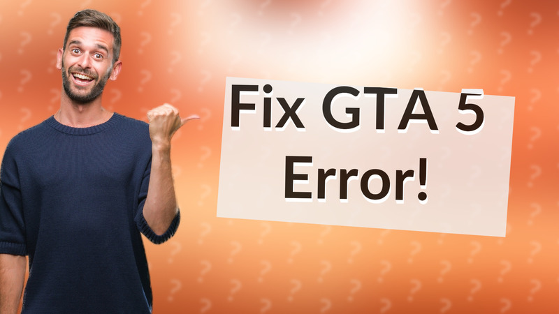 Fix GTA 5 Error!