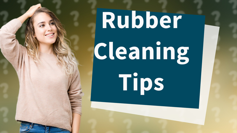 Rubber Cleaning Tips