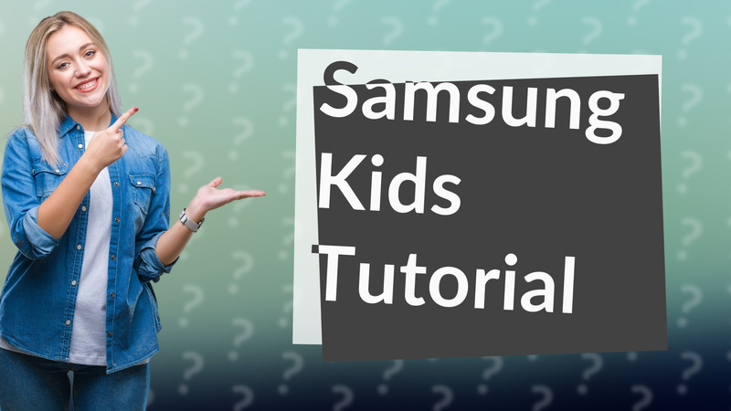 Samsung Kids Tutorial