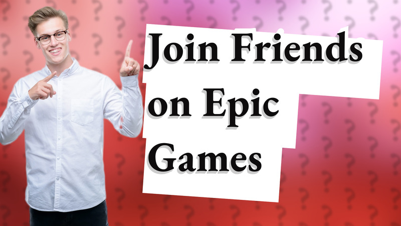 Join Friends on Epic Games