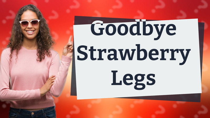 Goodbye Strawberry Legs