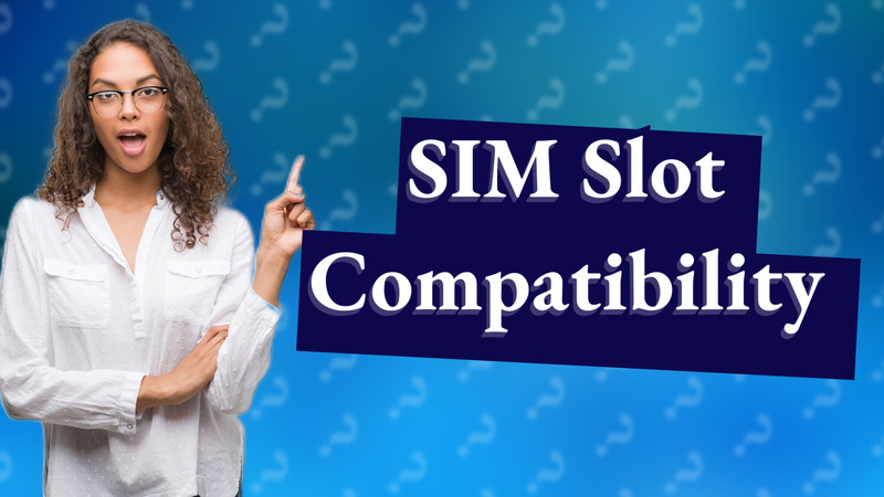 SIM Slot Compatibility