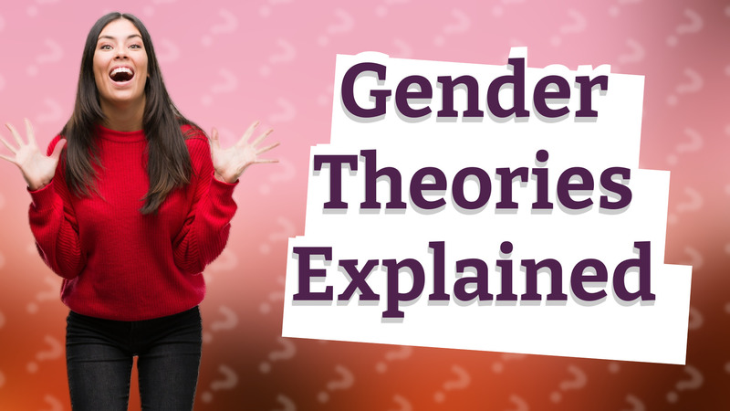 Gender Theories Explained
